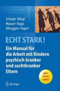 Echt Stark! Ein Manual Für Die Arbeit Mit Kindern Psychisch Kranker Und Suchtkranker Eltern