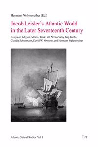 Jacob Leisler's Atlantic World in the Later Seventeenth Century