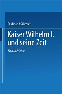 Kaiser Wilhelm I. und seine Zeit