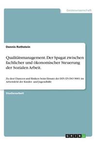 Qualitätsmanagement. Der Spagat zwischen fachlicher und ökonomischer Steuerung der Sozialen Arbeit.: Zu den Chancen und Risiken beim Einsatz der DIN EN ISO 9001 im Arbeitsfeld der Kinder- und Jugendhilfe