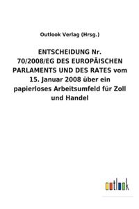 ENTSCHEIDUNG Nr. 70/2008/EG DES EUROPÄISCHEN PARLAMENTS UND DES RATES vom 15. Januar 2008 über ein papierloses Arbeitsumfeld für Zoll und Handel