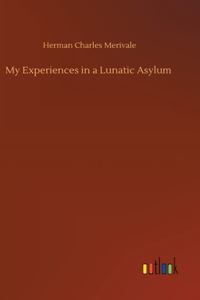 My Experiences in a Lunatic Asylum