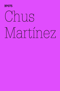 Chus MartÃ­nez: Unexpress the Expressable: 100 Notes, 100 Thoughts: Documenta Series 075