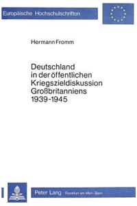 Deutschland in Der Oeffentlichen Kriegszieldiskussion Grossbritanniens 1939-1945