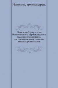 Opisanie Irkutskogo Voznesenskogo pervoklassnogo muzhskogo monastyrya