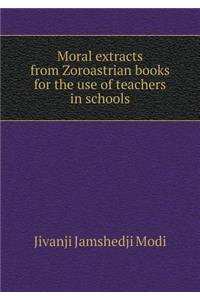 Moral extracts from Zoroastrian books for the use of teachers in schools