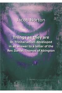 Things as They Are Or, Trinitarianism Developed in an Answer to a Letter of the Rev. Daniel Thomas of Abington
