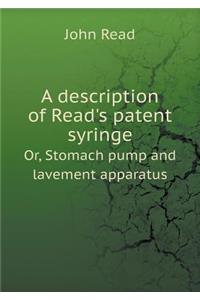A Description of Read's Patent Syringe Or, Stomach Pump and Lavement Apparatus