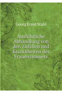 Ausführliche Abhandlung Von Den Zufällen Und Kranckheiten Des Frauenzimmers