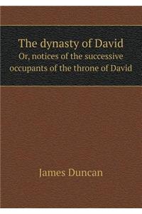 The Dynasty of David Or, Notices of the Successive Occupants of the Throne of David