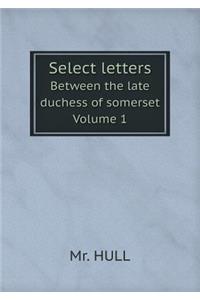 Select letters Between the late duchess of somerset Volume 1