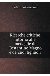 Ricerche critiche intorno alle medaglie di Costantino Magno e de' suoi figliuoli