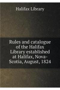 Rules and Catalogue of the Halifax Library Established at Halifax, Nova-Scotia, August, 1824