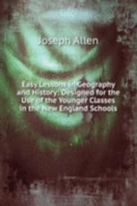 Easy Lessons in Geography and History: Designed for the Use of the Younger Classes in the New England Schools