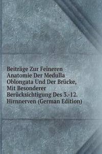 Beitrage Zur Feineren Anatomie Der Medulla Oblongata Und Der Brucke, Mit Besonderer Berucksichtigung Des 3.-12. Hirnnerven (German Edition)