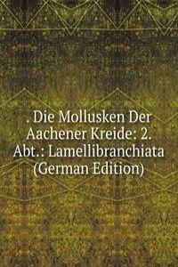 . Die Mollusken Der Aachener Kreide: 2. Abt.: Lamellibranchiata (German Edition)
