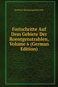 Fortschritte Auf Dem Gebiete Der Roentgenstrahlen, Volume 6 (German Edition)