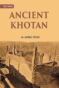 ANCIENT KHOTAN: DETAILED REPORT OF ARCHAEOLOGICAL EXPLORATIONS IN CHINESE TURKESTAN