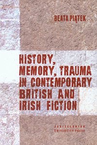 History, Memory, Trauma in Contemporary British and Irish Fiction