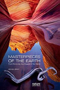 Masterpieces of the Earth: From Fire to Ice, the Creation of Our World