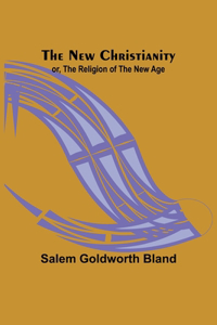 New Christianity; or, The Religion of the New Age