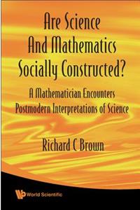 Are Science and Mathematics Socially Constructed? a Mathematician Encounters Postmodern Interpretations of Science