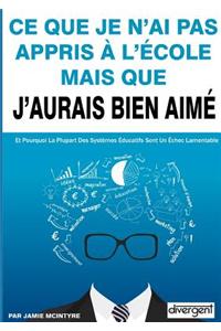 Ce Que Je N'Ai Pas Appris A L'Ecole Mais Que J'Aurais Bien Aime