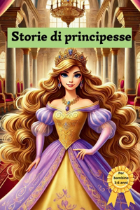 Storie di Principesse. Bellissime Fiabe Incantevoli per bambine dai 3 ai 6 Anni