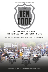 The Ten Code: 10 Law Enforcement Principles for Victory in Life