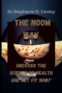 Noom Way: Uncover the Science of Health and Get Fit Now!"Dr.Stephanie D. Conley