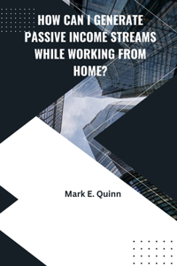 How can I Generate Passive Income Streams while Working from Home?