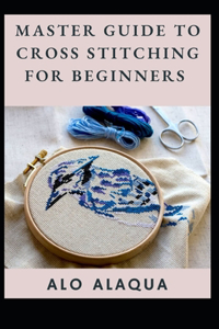 Master Guide To Cross Stitching For Beginners