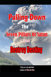 Pulling Down The Seven Pillars Of Satan That Destroy Destiny
