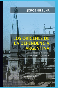 Orígenes de la dependencia argentina: Algunas razones históricas de nuestra actualidad
