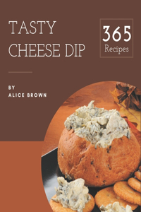 365 Tasty Cheese Dip Recipes