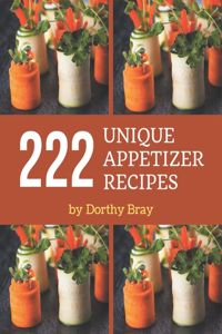 222 Unique Appetizer Recipes: A Unique Appetizer Cookbook from the Heart!