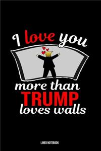 I Love You More Than Trump Loves Walls - Blank Lined Notebook