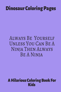Dinosaur Coloring Pages Always Be Yourself unless You Can be A Ninja Then Always Be A Ninja