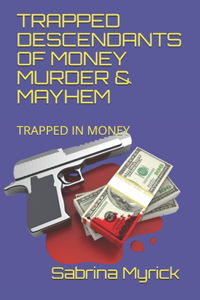 Trapped Descendants of Money Murder & Mayhem