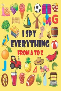 I spy everything from A-Z: I Spy everything activity book for kids ages 2-5 . A fun guessing game for 2-5 year olds everything from A - Z