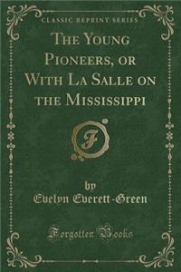 The Young Pioneers, or with La Salle on the Mississippi (Classic Reprint)