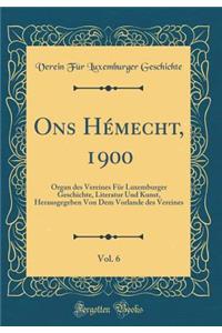 Ons HÃ©mecht, 1900, Vol. 6: Organ Des Vereines FÃ¼r Luxemburger Geschichte, Literatur Und Kunst, Herausgegeben Von Dem Vorlande Des Vereines (Classic Reprint)