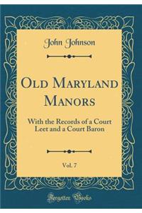 Old Maryland Manors, Vol. 7: With the Records of a Court Leet and a Court Baron (Classic Reprint)