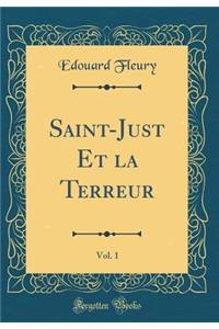 Saint-Just Et La Terreur, Vol. 1 (Classic Reprint)