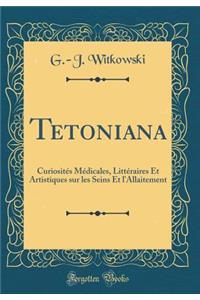 Tetoniana: CuriositÃ©s MÃ©dicales, LittÃ©raires Et Artistiques Sur Les Seins Et l'Allaitement (Classic Reprint)