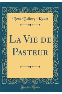 La Vie de Pasteur (Classic Reprint)
