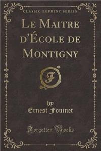 Le Maitre D'Ecole de Montigny (Classic Reprint)