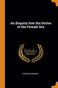 An Enquiry Into the Duties of the Female Sex