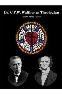Dr. C.F.W. Walther as Theologian