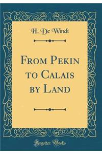 From Pekin to Calais by Land (Classic Reprint)